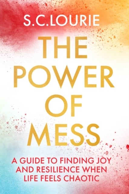 The Power of Mess - A guide to finding joy and resilience when life feels chaotic