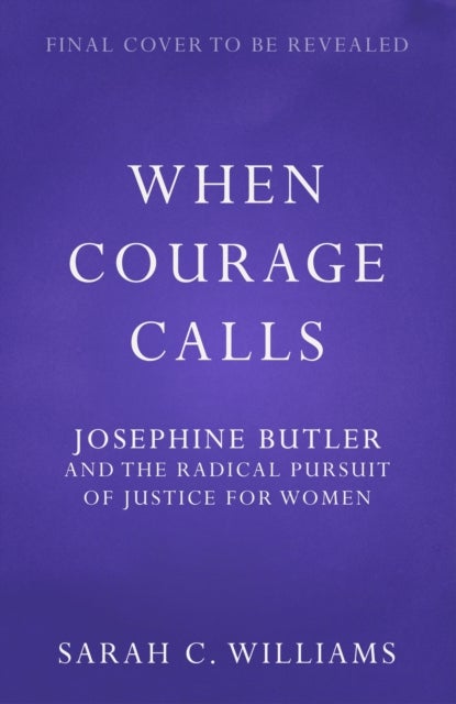 Bilde av When Courage Calls: Josephine Butler And The Radical Pursuit Of Justice For Women Av Sarah Williams