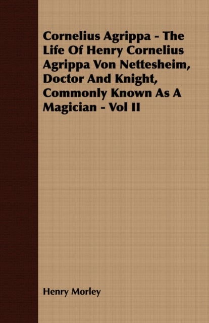 Bilde av Cornelius Agrippa - The Life Of Henry Cornelius Agrippa Von Nettesheim, Doctor And Knight, Commonly Av Henry Morley