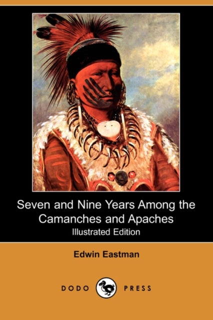 Bilde av Seven And Nine Years Among The Camanches And Apaches (illustrated Edition) (dodo Press) Av Edwin Eastman