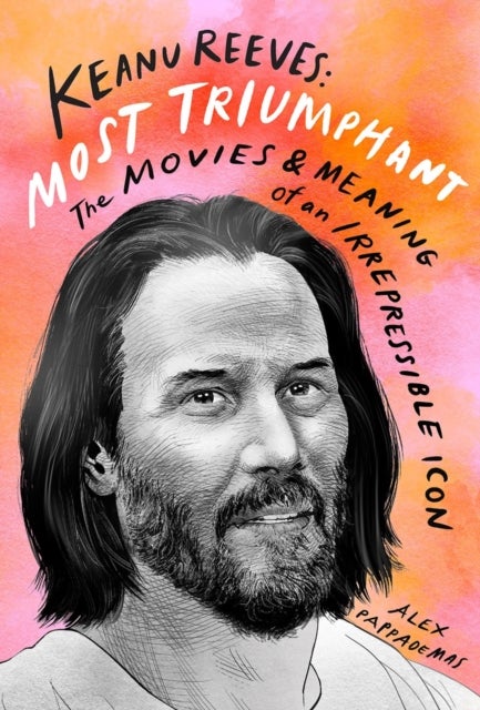 Bilde av Keanu Reeves: Most Triumphant: The Movies And Meaning Of An Inscrutable Icon Av Alex Pappademas