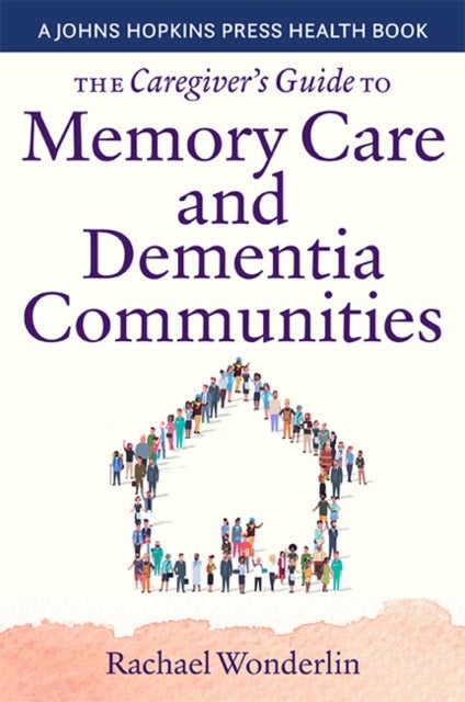 Bilde av The Caregiver&#039;s Guide To Memory Care And Dementia Communities Av Rachael Wonderlin