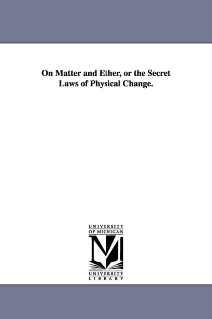 Bilde av On Matter And Ether, Or The Secret Laws Of Physical Change. Av Thomas Rawson Birks, T R (thomas Rawson) Birks
