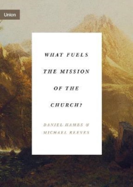 Bilde av What Fuels The Mission Of The Church? Av Daniel Hames, Michael Reeves