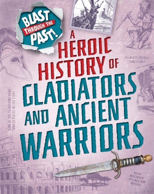 Bilde av Blast Through The Past: A Heroic History Of Gladiators And Ancient Warriors Av Rachel Minay