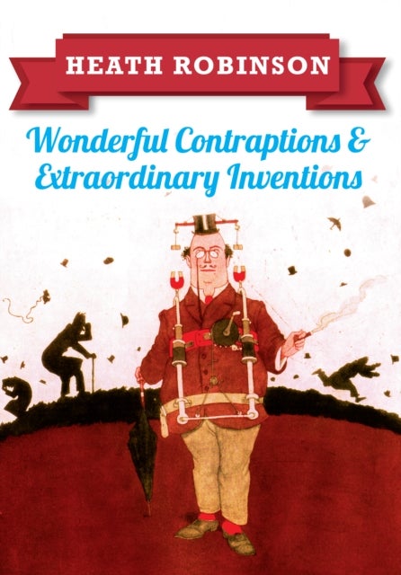 Bilde av Heath Robinson: Wonderful Contraptions And Extraordinary Inventions Av William Heath Robinson