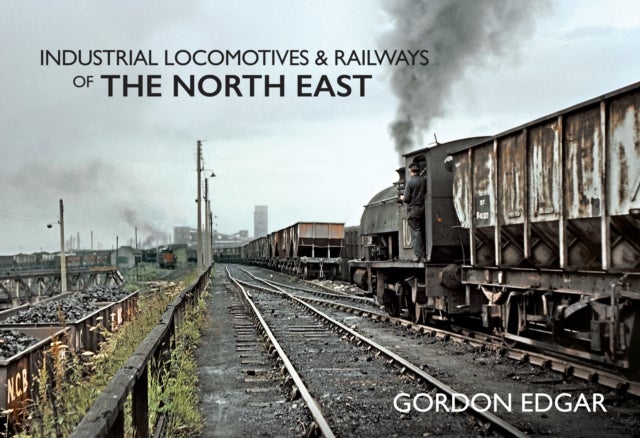 Bilde av Industrial Locomotives &amp; Railways Of The North East Av Gordon Edgar