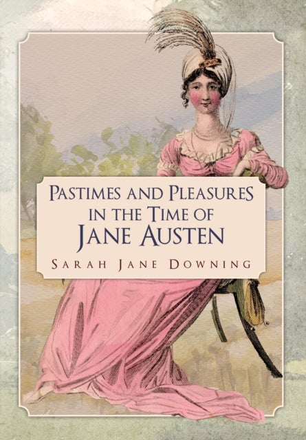 Bilde av Pastimes And Pleasures In The Time Of Jane Austen Av Sarah Jane Downing