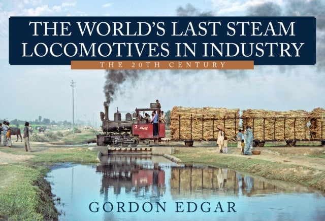 Bilde av The World&#039;s Last Steam Locomotives In Industry: The 20th Century Av Gordon Edgar