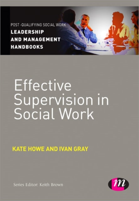 Bilde av Effective Supervision In Social Work Av Kate Howe, Ivan Lincoln Gray