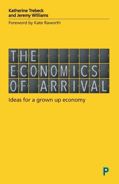 Bilde av The Economics Of Arrival Av Katherine (wellbeing Economy Alliance) Trebeck, Jeremy (writer And Campaigner) Williams