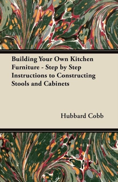 Bilde av Building Your Own Kitchen Furniture - Step By Step Instructions To Constructing Stools And Cabinets Av Hubbard Cobb
