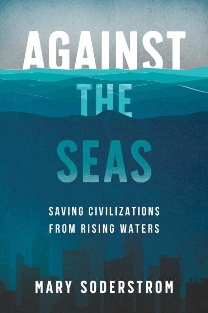 Against the Seas - Saving Civilizations from Rising Waters
