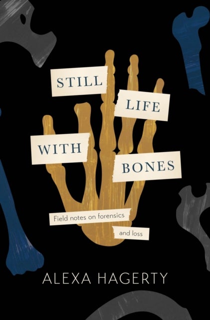 Bilde av Still Life With Bones: A Forensic Quest For Justice Among Latin America&#039;s Mass Graves Av Alexa Hagerty