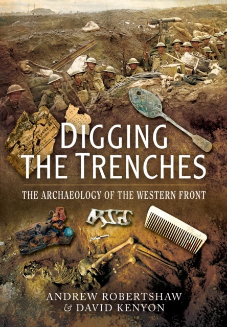Bilde av Digging The Trenches: The Archaeology Of The Western Front Av Andrew Robertshaw, David Kenyon