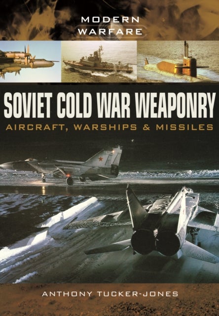 Bilde av Soviet Cold War Weaponry: Aircraft, Warships And Missiles Av Anthony Tucker-jones