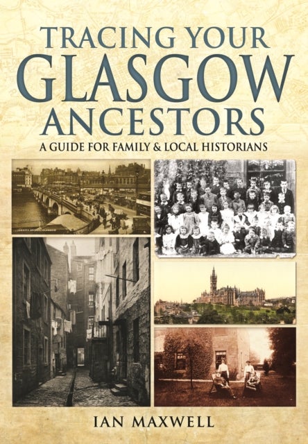Bilde av Tracing Your Glasgow Ancestors: A Guide For Family &amp; Local Historians Av Ian Maxwell