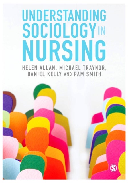 Bilde av Understanding Sociology In Nursing Av Helen Allan, Michael Traynor, Daniel Kelly, Pam Smith