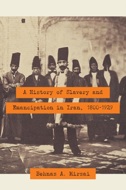 Bilde av A History Of Slavery And Emancipation In Iran, 1800-1929 Av Behnaz A. Mirzai