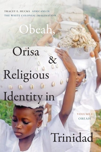 Bilde av Obeah, Orisa, And Religious Identity In Trinidad, Volume I, Obeah Av Tracey E. Hucks