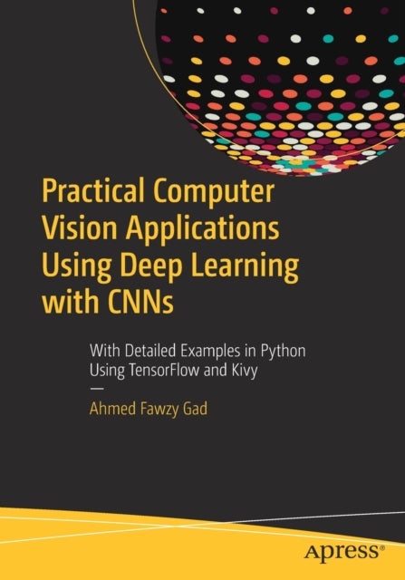 Bilde av Practical Computer Vision Applications Using Deep Learning With Cnns Av Ahmed Fawzy Gad