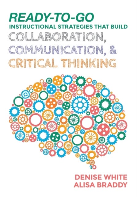 Bilde av Ready-to-go Instructional Strategies That Build Collaboration, Communication, And Critical Thinking Av Denise M. White, Alisa H. Braddy