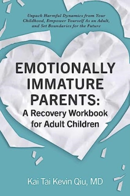Bilde av Emotionally Immature Parents: A Recovery Workbook For Adult Children Av Kai Tai Kevin Md Qiu