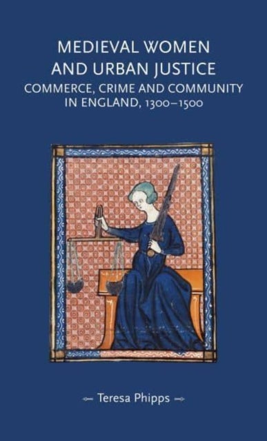 Bilde av Medieval Women And Urban Justice Av Teresa (research Assistant) Phipps