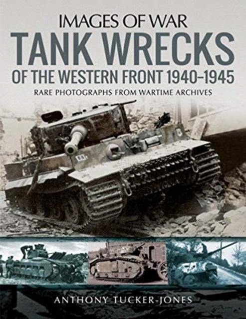 Bilde av Tank Wrecks Of The Western Front 1940-1945 Av Anthony Tucker-jones