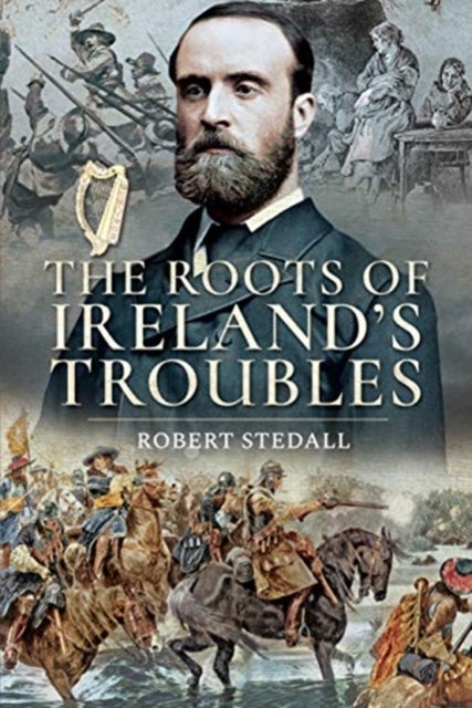 Bilde av The Roots Of Ireland&#039;s Troubles Av Robert Stedall