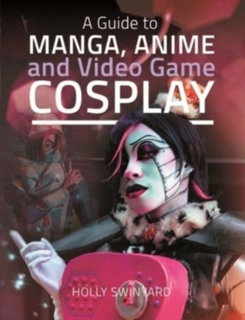Bilde av A Guide To Manga, Anime And Video Game Cosplay Av Holly Swinyard