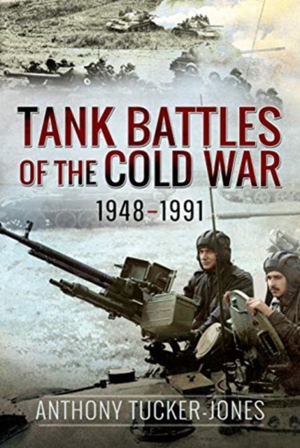 Bilde av Tank Battles Of The Cold War, 1948-1991 Av Anthony Tucker-jones