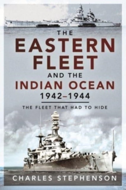 Bilde av The Eastern Fleet And The Indian Ocean, 1942 1944 Av Charles Stephenson