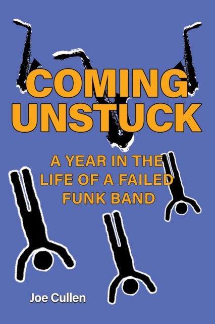 Bilde av Coming Unstuck ¿ A Year In The Life Of A Failed Funk Band Av Joe Cullen