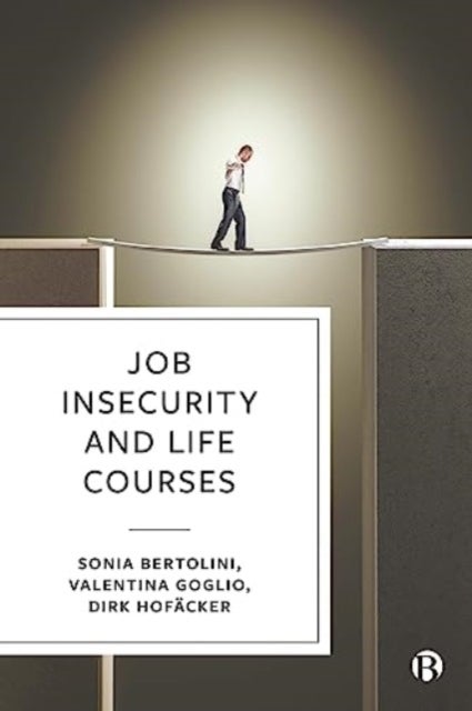 Bilde av Job Insecurity And Life Courses Av Sonia (university Of Turin) Bertolini, Valentina (university Of Turin) Goglio, Dirk (university Of Duisburg-essen)