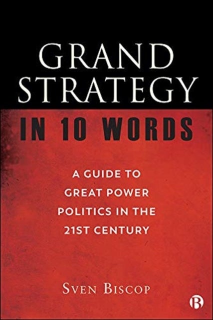Bilde av Grand Strategy In 10 Words Av Sven (royal Institute For International Relations In Brussels And Ghent University.) Biscop