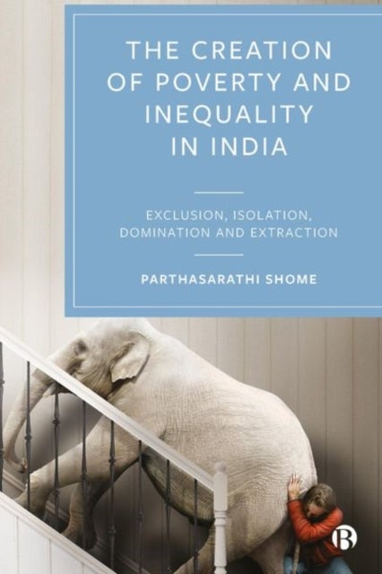Bilde av The Creation Of Poverty And Inequality In India Av Parthasarathi (london School Of Economics) Shome