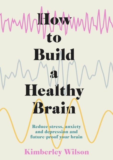 Bilde av How To Build A Healthy Brain Av Kimberley Wilson