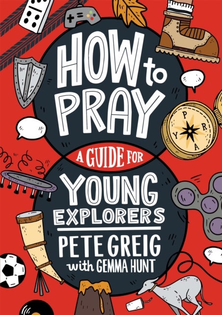 Bilde av How To Pray: A Guide For Young Explorers Av Pete Greig, Gemma Hunt