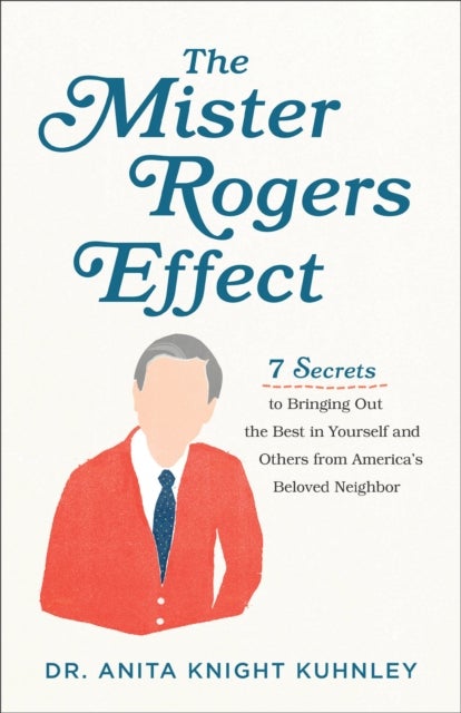 Bilde av The Mister Rogers Effect ¿ 7 Secrets To Bringing Out The Best In Yourself And Others From America`s Av Dr. Anita Knigh Kuhnley