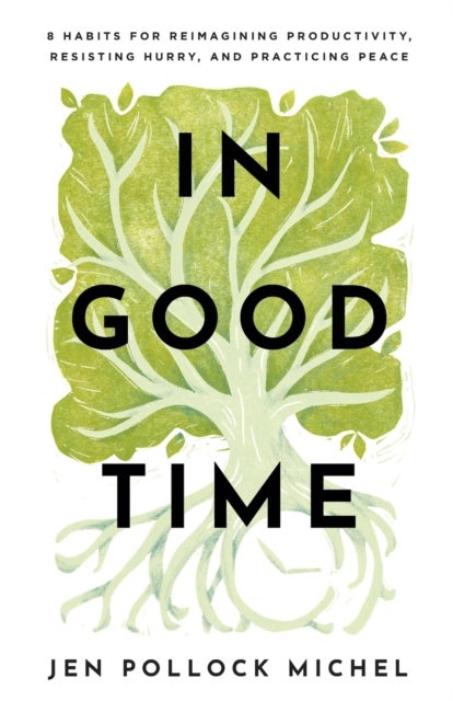 Bilde av In Good Time - 8 Habits For Reimagining Productivity, Resisting Hurry, And Practicing Peace Av Jen Pollock Michel