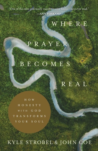 Bilde av Where Prayer Becomes Real - How Honesty With God Transforms Your Soul Av Kyle Strobel, John Coe
