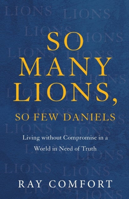 Bilde av So Many Lions, So Few Daniels ¿ Living Without Compromise In A World In Need Of Truth Av Ray Comfort