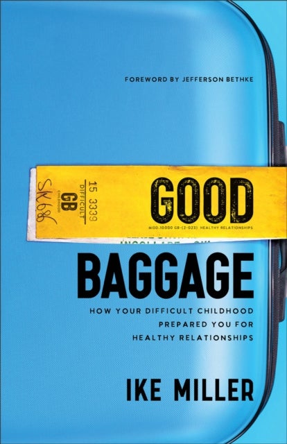 Bilde av Good Baggage ¿ How Your Difficult Childhood Prepared You For Healthy Relationships Av Ike Miller, Jefferson Bethke