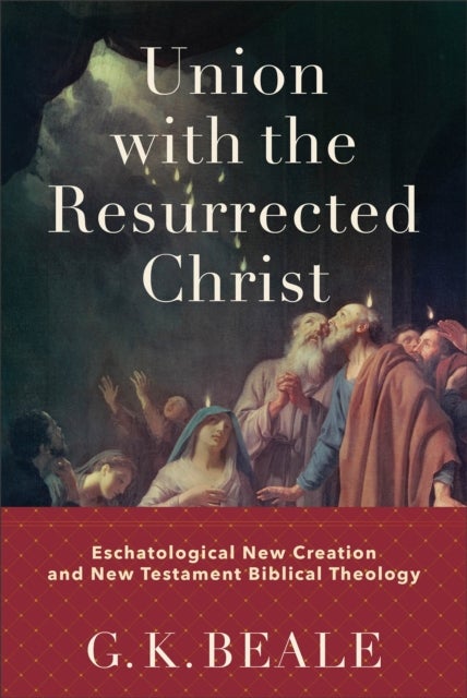 Bilde av Union With The Resurrected Christ ¿ Eschatological New Creation And New Testament Biblical Theology Av G. K. Beale