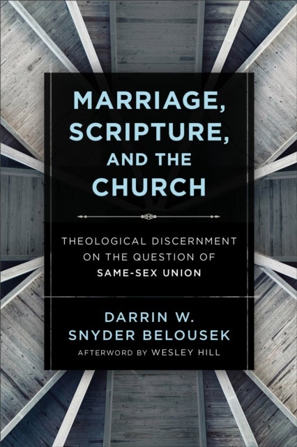 Bilde av Marriage, Scripture, And The Church - Theological Discernment On The Question Of Same-sex Union Av Darrin W. Snyde Belousek, Wesley Hill