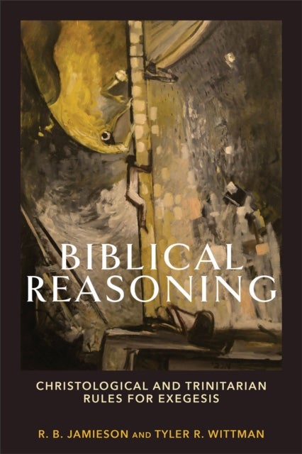 Bilde av Biblical Reasoning ¿ Christological And Trinitarian Rules For Exegesis Av R. B. Jamieson, Tyler R. Wittman