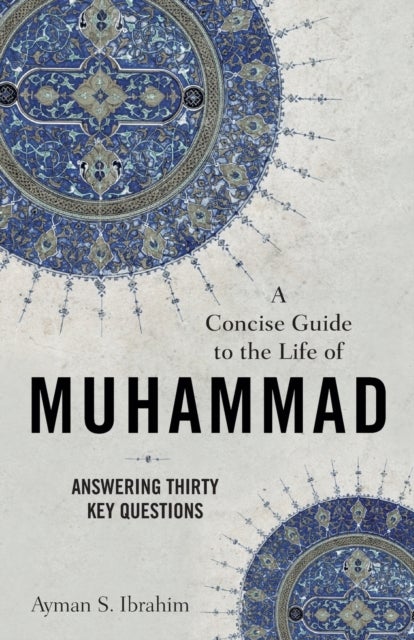Bilde av A Concise Guide To The Life Of Muhammad ¿ Answering Thirty Key Questions Av Ayman S. Ibrahim
