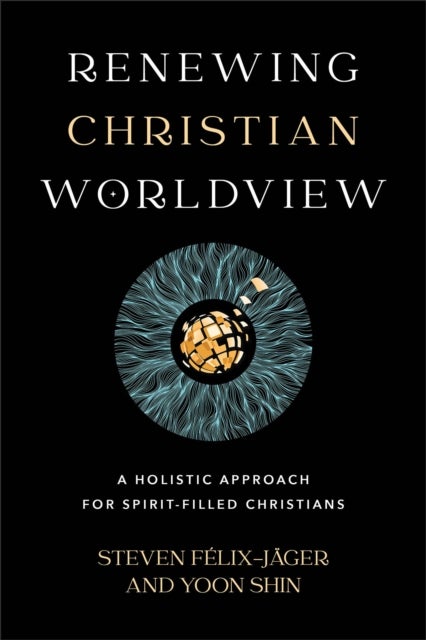 Bilde av Renewing Christian Worldview ¿ A Holistic Approach For Spirit¿filled Christians Av Steven Felix¿jager, Yoon Shin