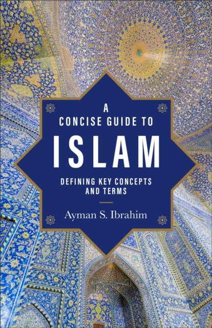 Bilde av A Concise Guide To Islam ¿ Defining Key Concepts And Terms Av Ayman S. Ibrahim